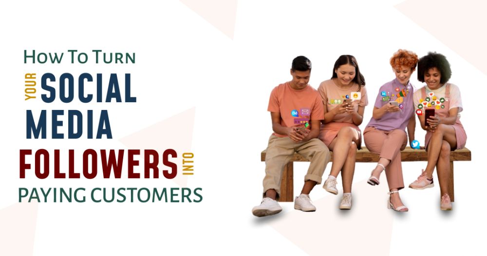 How to Turn Social Media Followers into Paying Customers